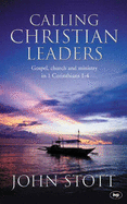 Calling Christian Leaders: Biblical Models of Church, Gospel and Ministry - Stott, John R. W.