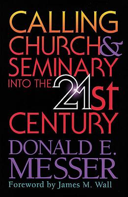 Calling Church & Seminary Into the 21st Century - Messer, Donald E