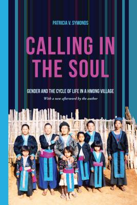 Calling in the Soul: Gender and the Cycle of Life in a Hmong Village - Symonds, Patricia V (Afterword by)