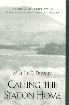 Calling the Station Home: Place and Identity in New Zealand's High Country - Dominy, Michele