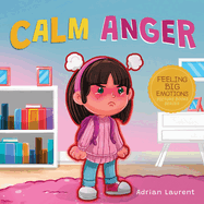 Calm Anger: A Colorful Kids Picture Book for Temper Tantrums, Anger Management and Angry Children Age 2 to 6, 3 to 5