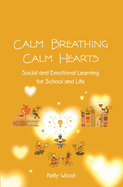 Calm Breathing Calm Hearts: Social and Emotional Learning for School and Life