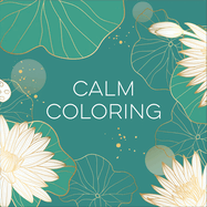 Calm Coloring (Each Coloring Page Is Paired with a Calming Quotation or Saying to Reflect on as You Color) (Keepsake Coloring Books)