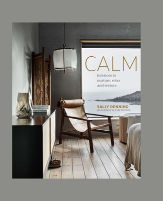 Calm: Interiors to Nurture, Relax and Restore - Denning, Sally