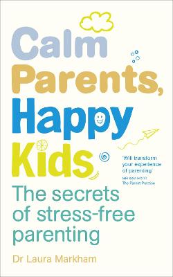 Calm Parents, Happy Kids: The Secrets of Stress-free Parenting - Markham, Laura, Dr.