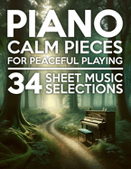 Calm Piano Pieces: 34 Sheet Music Selections for Peaceful Playing