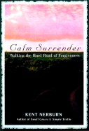 Calm Surrender: Walking the Hard Path of Forgiveness - Nerburn, Kent, Ph.D.