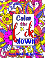 Calm The Fck Down Coloring Book: Stress Relief Gifts for Women Coloring Books for Adults
