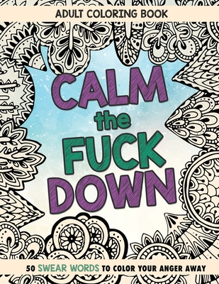 Calm The Fuck Down: Adult Coloring Book: Fifty Swear Words Coloring Book - Publishing LLC, Chapin, and Johnson, Randy