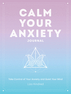 Calm Your Anxiety Journal: Take Control of Your Anxiety and Quiet Your Mindvolume 12
