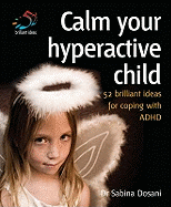 Calm Your Hyperactive Child: Coping with ADHD and Other Behavioural Problems