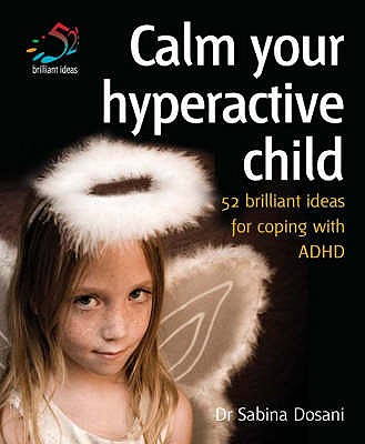 Calm Your Hyperactive Child: Coping with ADHD and Other Behavioural Problems - Dosani, Sabina, Dr.