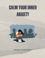 Calm Your Inner Anxiety: Strategies to Control Stress