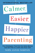 Calmer, Easier, Happier Parenting: Five Strategies That End the Daily Battles and Get Kids to Listen the First Time