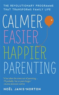 Calmer, Easier, Happier Parenting: The Revolutionary Programme That Transforms Family Life - Janis-Norton, Nol