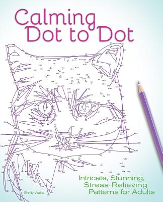 Calming Dot to Dot: Intricate, Stunning, Stress-Relieving Patterns for Adults - Wallis, Emily