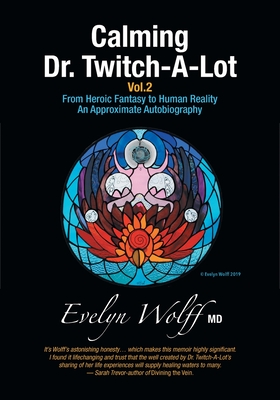 Calming Dr. Twitch-A-Lot Volume 2: From Heroic Fantasy to Human Reality-An Approximate Autobiography - Wolff, Evelyn, and -Editor, Sarah Trevor (Editor)