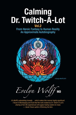 Calming Dr. Twitch-A-Lot Volume 2: From Heroic Fantasy to Human Reality-An Approximate Autobiography - Wolff, Evelyn, and -Editor, Sarah Trevor (Editor)