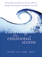 Calming the Emotional Storm: Using Dialectical Behavior Therapy Skills to Manage Your Emotions & Balance Your Life