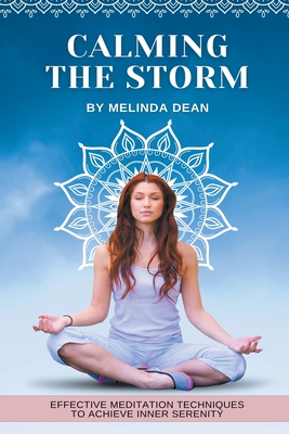 Calming the Storm: Effective Meditation Techniques to Achieve Inner Serenity - Dean, Melinda