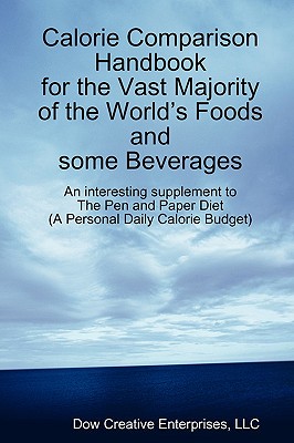 Calorie Comparison Handbook for the Vast Majority of the World's Foods and Some Beverages: An Interesting Supplement to the Pen and Paper Diet - Dow, Michael