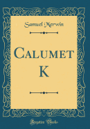 Calumet K (Classic Reprint)