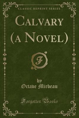 Calvary (a Novel) (Classic Reprint) - Mirbeau, Octave