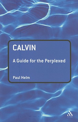 Calvin: A Guide for the Perplexed - Helm, Paul