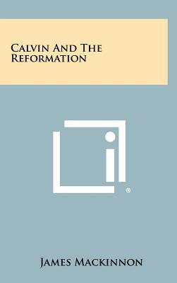 Calvin and the Reformation - MacKinnon, James