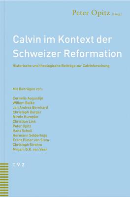 Calvin Im Kontext Der Schweizer Reformation: Historische Und Theologische Beitrage Zur Calvinforschung - Opitz, Peter (Editor)