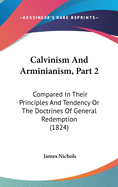 Calvinism And Arminianism, Part 2: Compared In Their Principles And Tendency Or The Doctrines Of General Redemption (1824)