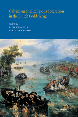 Calvinism and Religious Toleration in the Dutch Golden Age - R Po-Chia, Hsia (Editor), and Henk, Van Nierop (Editor), and Hsia, R Po-Chia (Editor)