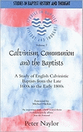 Calvinism, Communion and the Baptists: A Study of English Calvinistic Baptists from the Late 1600s to the Early 1800s