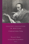 Calvin's Salvation in Writing: A Confessional Academic Theology