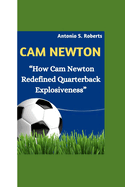 CAM Newton: "How Cam Newton Redefined Quarterback Explosiveness"