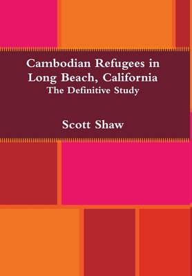 Cambodian Refugees in Long Beach, California: The Definitive Study - Shaw, Scott