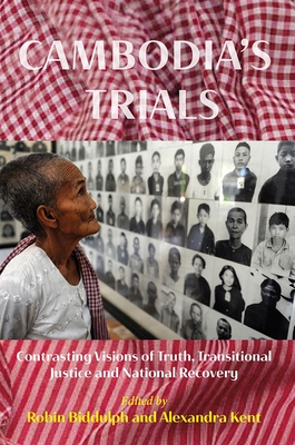 Cambodia's Trials: Contrasting Visions of Truth, Transitional Justice and National Recovery - Biddulph, Robin (Editor), and Kent, Alexandra (Editor)