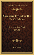 Cambrian Lyrics for the Use of Schools: Intermediate Book (1905)