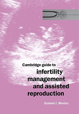 Cambridge Guide to Infertility Management and Assisted Reproduction - Meniru, Godwin, and Langer, Alvin (Foreword by)