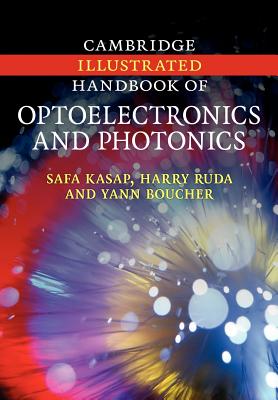Cambridge Illustrated Handbook of Optoelectronics and Photonics - Kasap, Safa, and Ruda, Harry, and Boucher, Yann