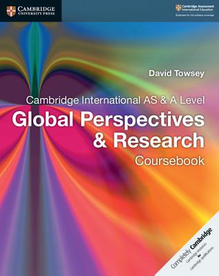 Cambridge International as & a Level Global Perspectives & Research Coursebook - Towsey, David