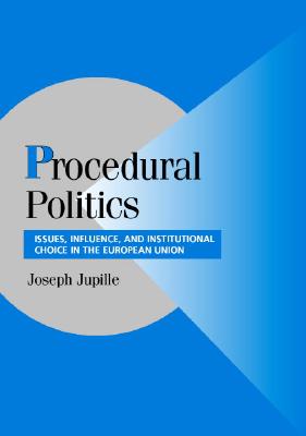 Cambridge Studies in Comparative Politics: Procedural Politics: Issues, Influence, and Institutional Choice in the European Union - Jupille, Joseph