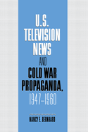 Cambridge Studies in the History of Mass Communication: U.S. Television News and Cold War Propaganda, 1947-1960