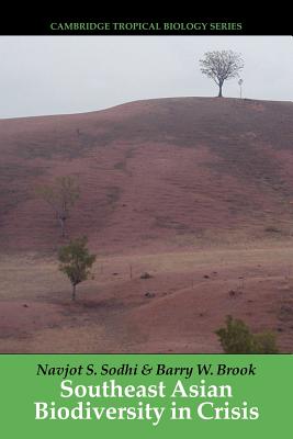 Cambridge Tropical Biology Series: Southeast Asian Biodiversity in Crisis - Sodhi, Navjot S., and Brook, Barry W.