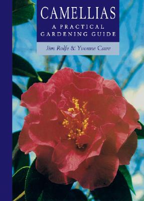 Camellias: A Practical Gardening Guide - Rolfe, Jim, and Cave, Yvonne, and Trehane, Jennifer