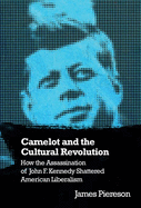 Camelot and the Cultural Revolution: How the Assassination of John F. Kennedy Shattered American Liberalism