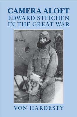 Camera Aloft: Edward Steichen in the Great War - Hardesty, Von