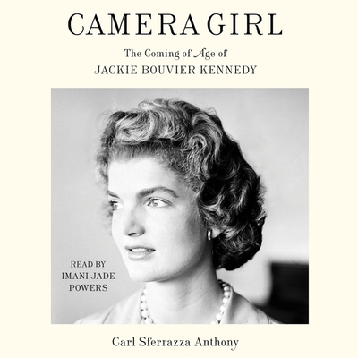 Camera Girl: The Coming of Age of Jackie Bouvier Kennedy - Anthony, Carl Sferrazza, and Powers, Imani Jade (Read by)