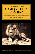 Camera Trails in Africa: A Photographer's Safari in British East Africa - Johnson, Martin