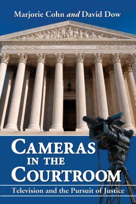 Cameras in the Courtroom: Television and the Pursuit of Justice - Cohn, Marjorie, and Dow, David